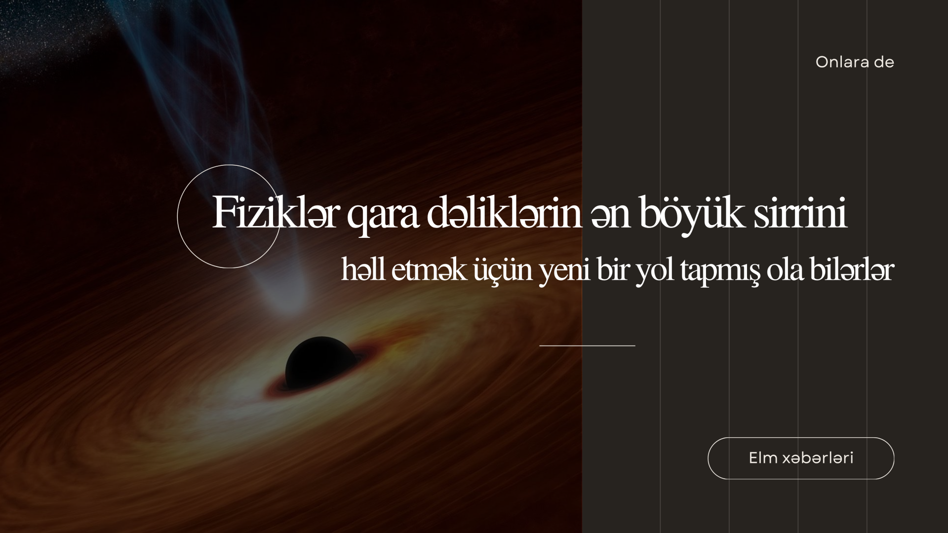 Fiziklər qara dəliklərin ən böyük sirrini həll etmək üçün yeni bir yol tapmış ola bilərlər